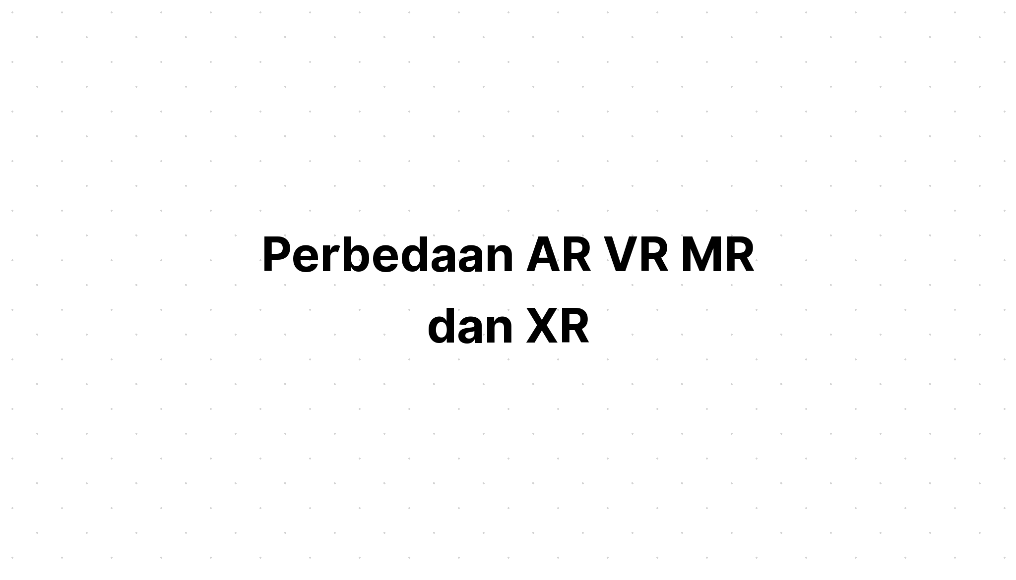 Perbedaan AR VR MR Dan XR Aliif Arief Homepage